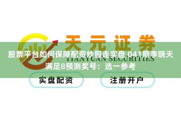 股票平台如何保障配资炒股走实盘 041期李晓天满足8预测奖号：选一参考